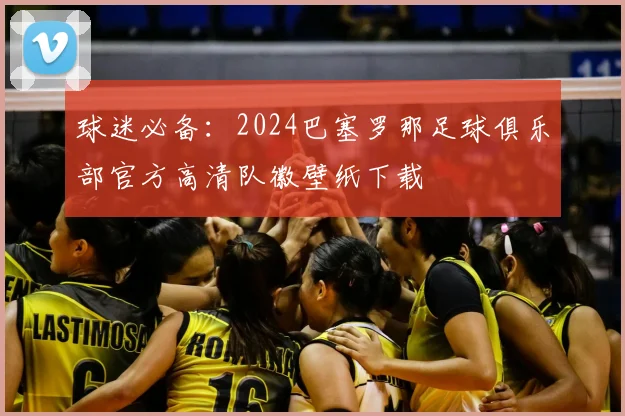 球迷必备：2024巴塞罗那足球俱乐部官方高清队徽壁纸下载