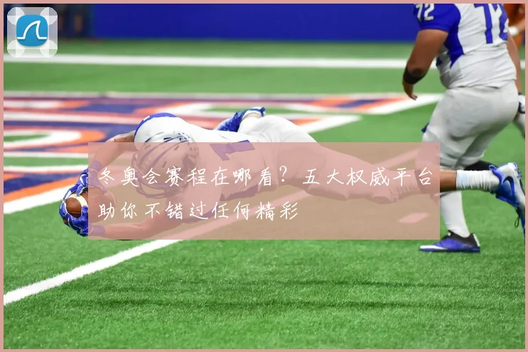 冬奥会赛程在哪看？五大权威平台助你不错过任何精彩