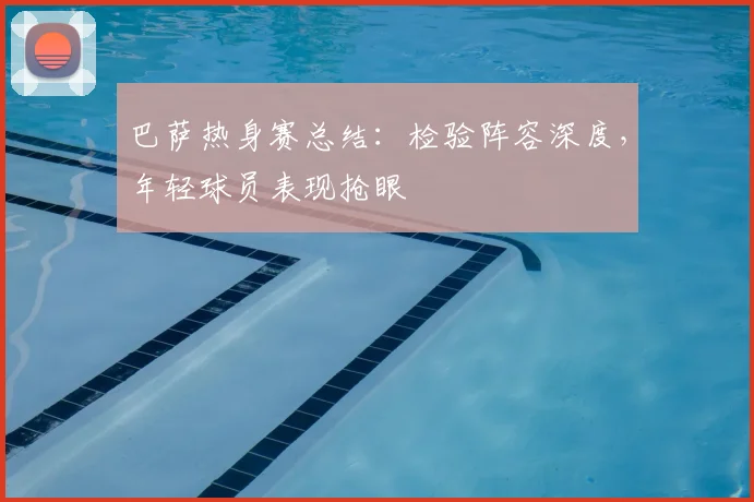 巴萨热身赛总结：检验阵容深度，年轻球员表现抢眼