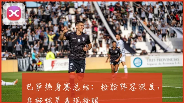 巴萨热身赛总结：检验阵容深度，年轻球员表现抢眼