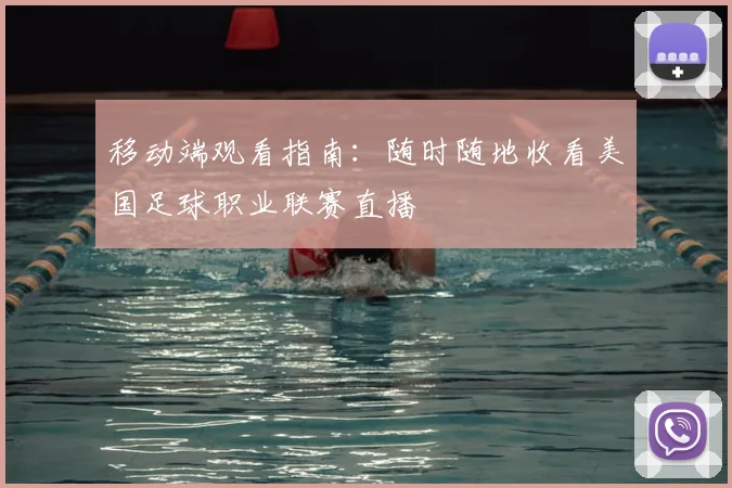 移动端观看指南：随时随地收看美国足球职业联赛直播